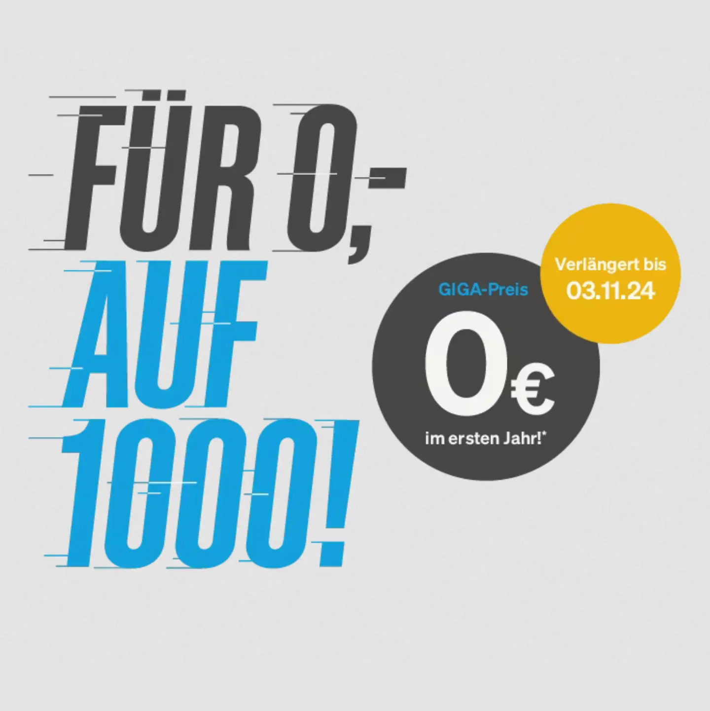 hellgrauer Hintergrund mit Info Für 0,- Auf 1000 in grau/blau, grauer runder Button mit GIGA-Preis 0€ im ersten Jahr* und einem weiteren Button mit verlängert bis 03.11.2024